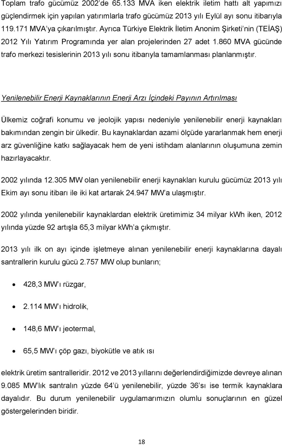 860 MVA gücünde trafo merkezi tesislerinin 2013 yılı sonu itibarıyla tamamlanması planlanmıştır.