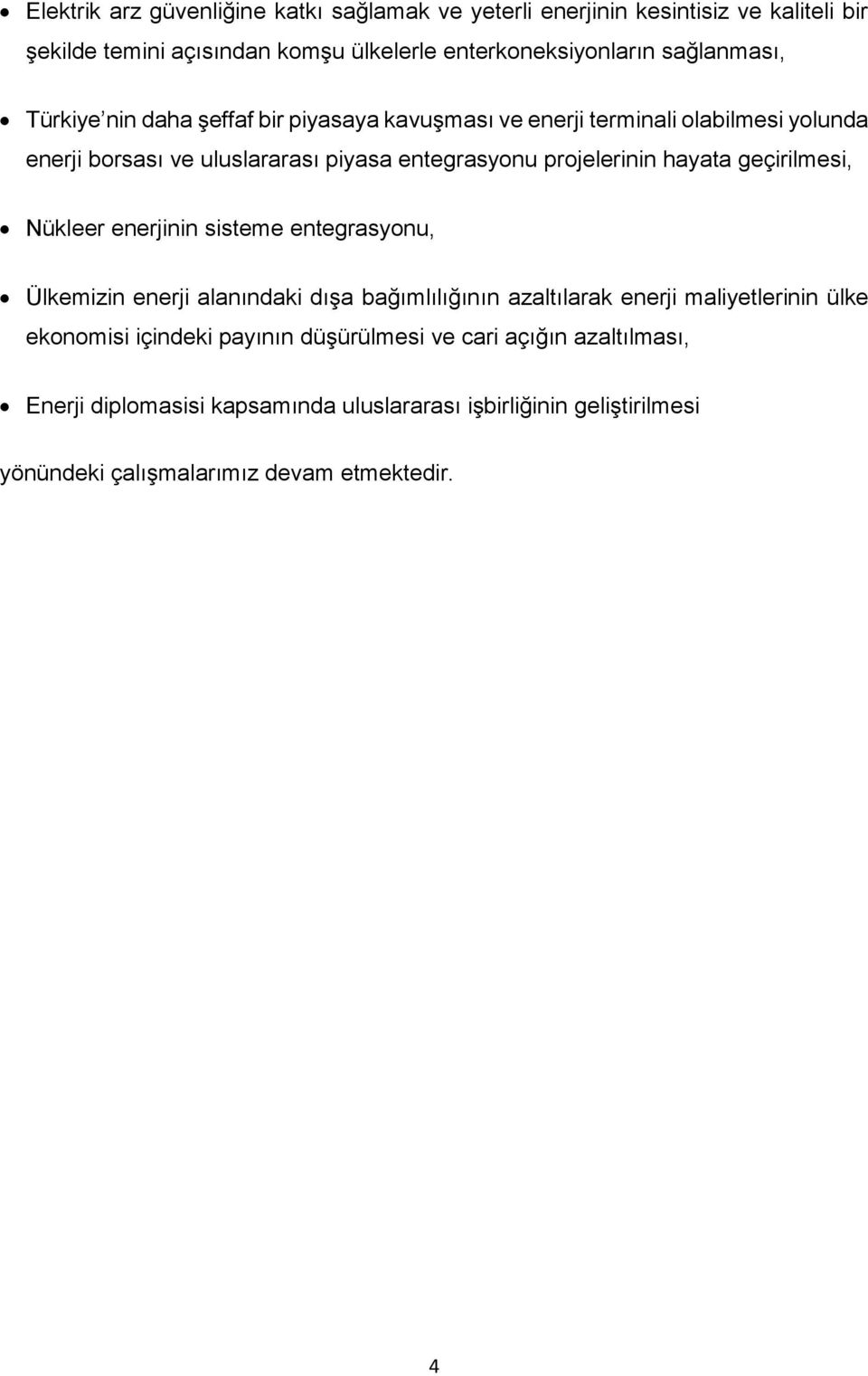 projelerinin hayata geçirilmesi, Nükleer enerjinin sisteme entegrasyonu, Ülkemizin enerji alanındaki dışa bağımlılığının azaltılarak enerji maliyetlerinin ülke