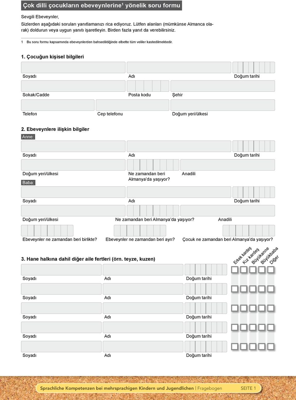 1 Bu soru formu kapsamında ebeveynlerden bahsedildiğinde elbette tüm veliler kastedilmektedir. 1. Çocuğun kişisel bilgileri Sokak/Cadde Posta kodu Şehir Telefon Cep telefonu Doğum yeri/ülkesi 2.