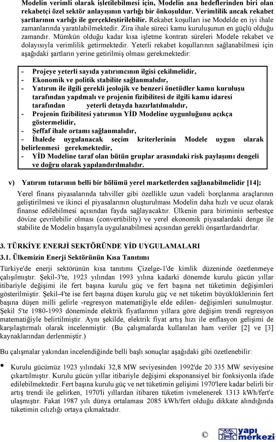 Zira ihale süreci kamu kuruluşunun en güçlü olduğu zamandır. Mümkün olduğu kadar kısa işletme kontratı süreleri Modele rekabet ve dolayısıyla verimlilik getirmektedir.