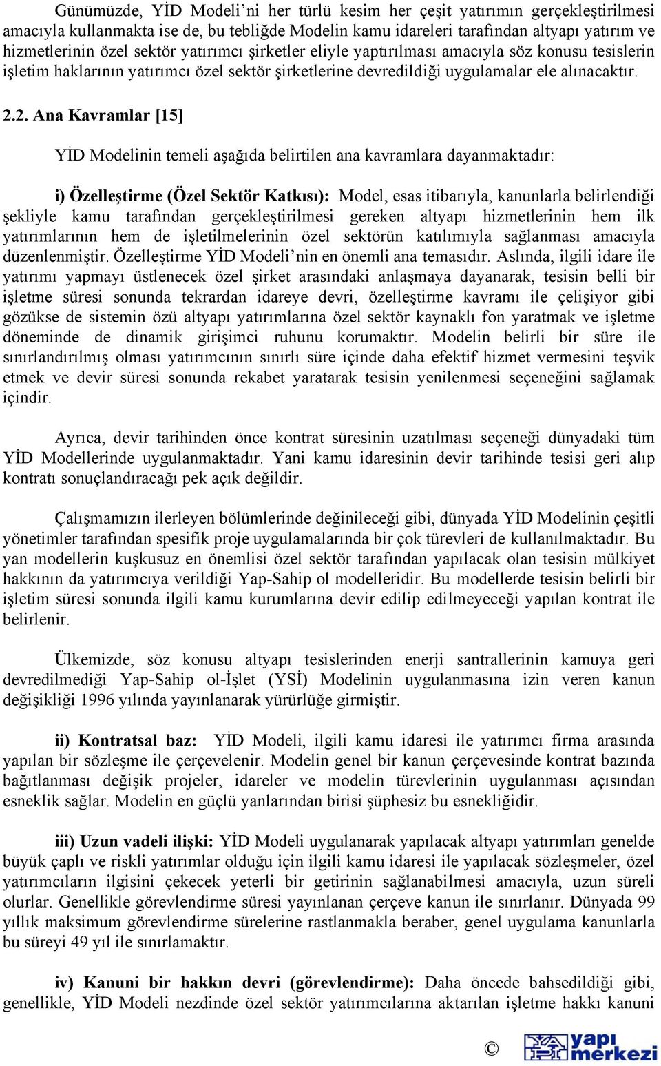 2. Ana Kavramlar [15] YİD Modelinin temeli aşağıda belirtilen ana kavramlara dayanmaktadır: i) Özelleştirme (Özel Sektör Katkısı): Model, esas itibarıyla, kanunlarla belirlendiği şekliyle kamu