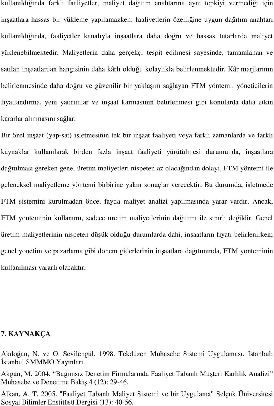 Maliyetlerin daha gerçekçi tespit edilmesi sayesinde, tamamlanan ve satılan inşaatlardan hangisinin daha kârlı olduğu kolaylıkla belirlenmektedir.