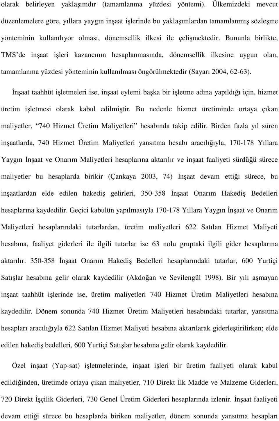 Bununla birlikte, TMS de inşaat işleri kazancının hesaplanmasında, dönemsellik ilkesine uygun olan, tamamlanma yüzdesi yönteminin kullanılması öngörülmektedir (Sayarı 2004, 62-63).