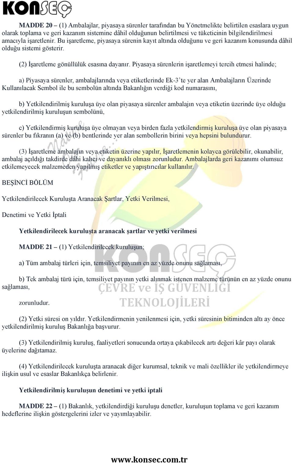 Piyasaya sürenlerin işaretlemeyi tercih etmesi halinde; a) Piyasaya sürenler, ambalajlarında veya etiketlerinde Ek-3 te yer alan Ambalajların Üzerinde Kullanılacak Sembol ile bu sembolün altında