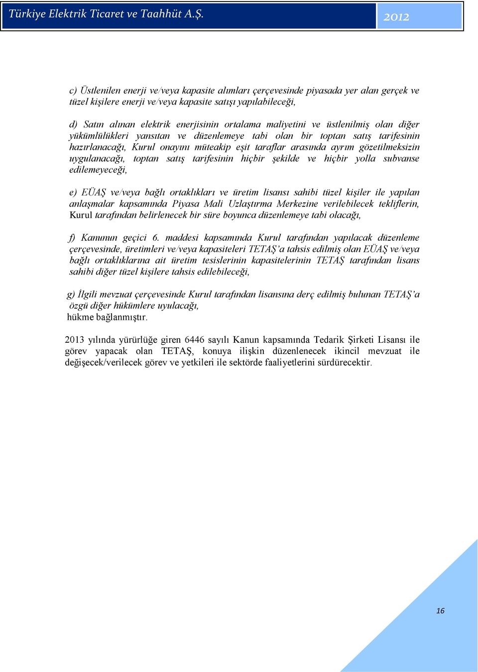 uygulanacağı, toptan satış tarifesinin hiçbir şekilde ve hiçbir yolla subvanse edilemeyeceği, e) EÜAŞ ve/veya bağlı ortaklıkları ve üretim lisansı sahibi tüzel kişiler ile yapılan anlaşmalar