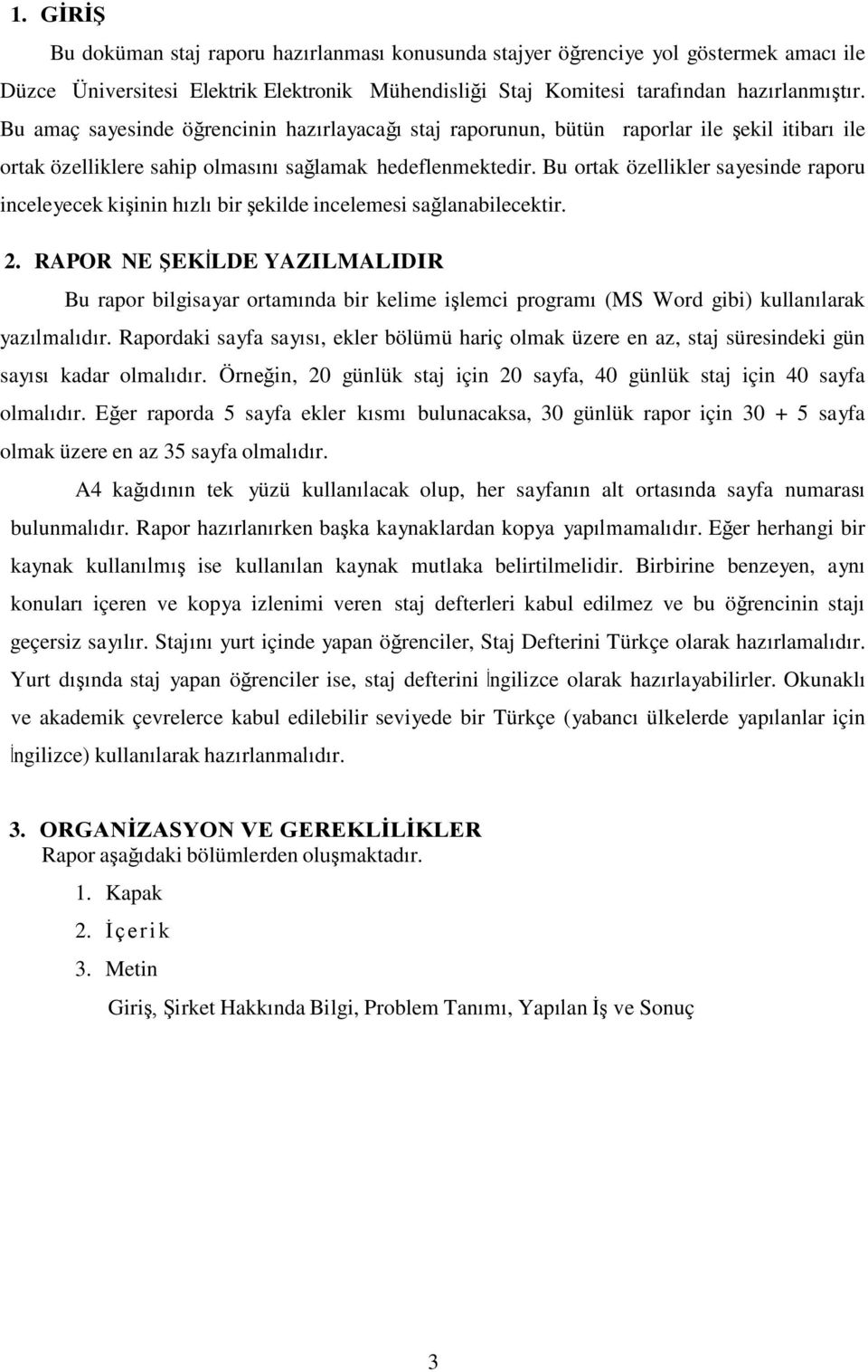 Bu ortak özellikler sayesinde raporu inceleyecek kişinin hızlı bir şekilde incelemesi sağlanabilecektir. 2.