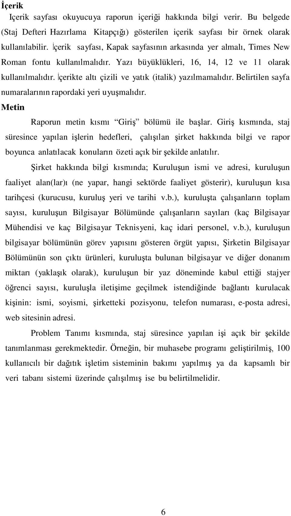 İçerikte altı çizili ve yatık (italik) yazılmamalıdır. Belirtilen sayfa numaralarının rapordaki yeri uyuşmalıdır. Metin Raporun metin kısmı Giriş bölümü ile başlar.