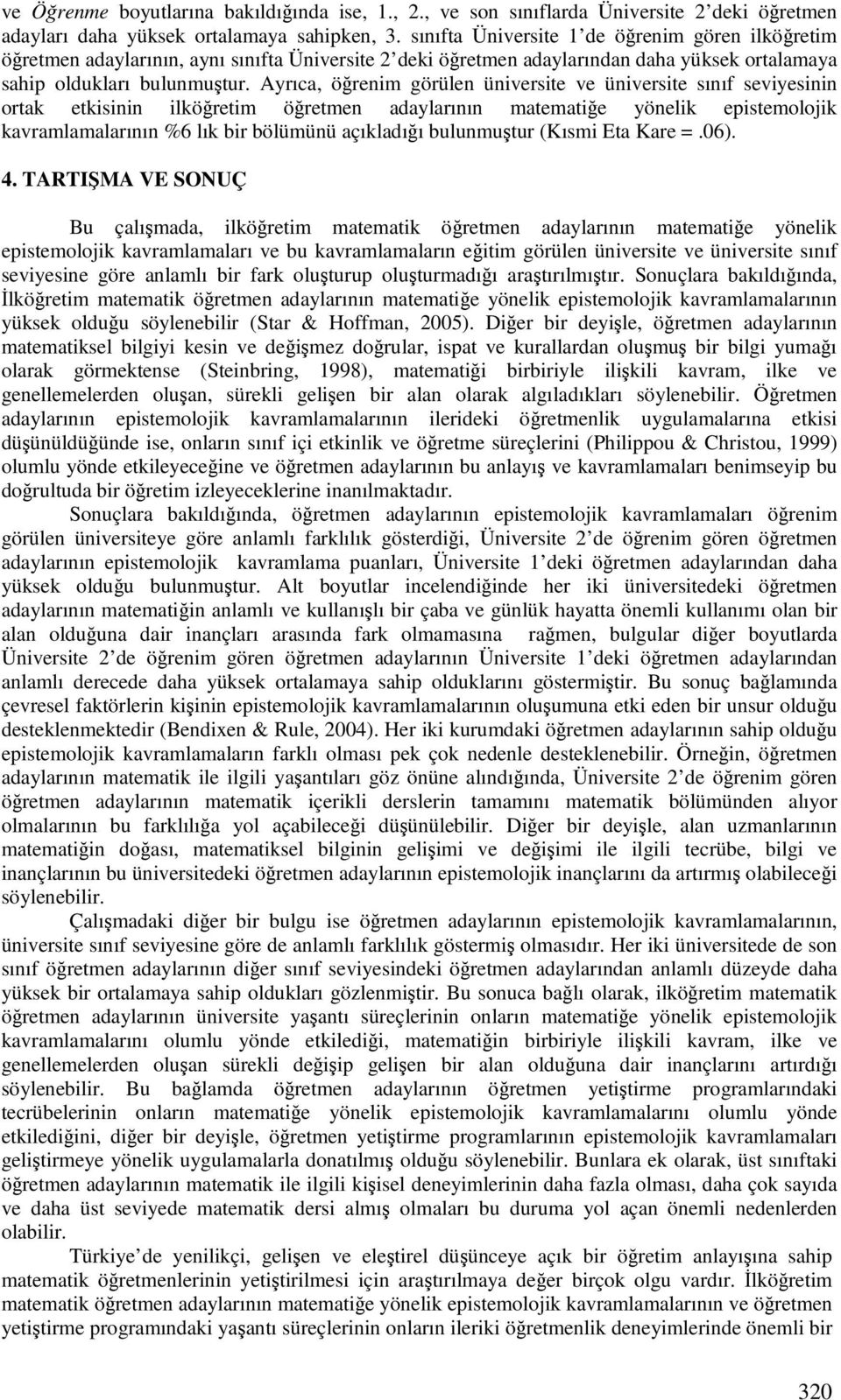 Ayrıca, örenim görülen üniversite ve üniversite sınıf seviyesinin ortak etkisinin ilköretim öretmen adaylarının matematie yönelik epistemolojik kavramlamalarının %6 lık bir bölümünü açıkladıı