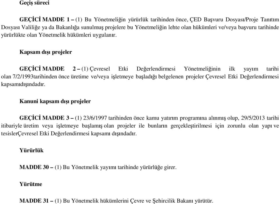 Kapsam dışı projeler GEÇİCİ MADDE 2 (1) Çevresel Etki Değerlendirmesi Yönetmeliğinin ilk yayım tarihi olan 7/2/1993tarihinden önce üretime ve/veya işletmeye başladığı belgelenen projeler Çevresel