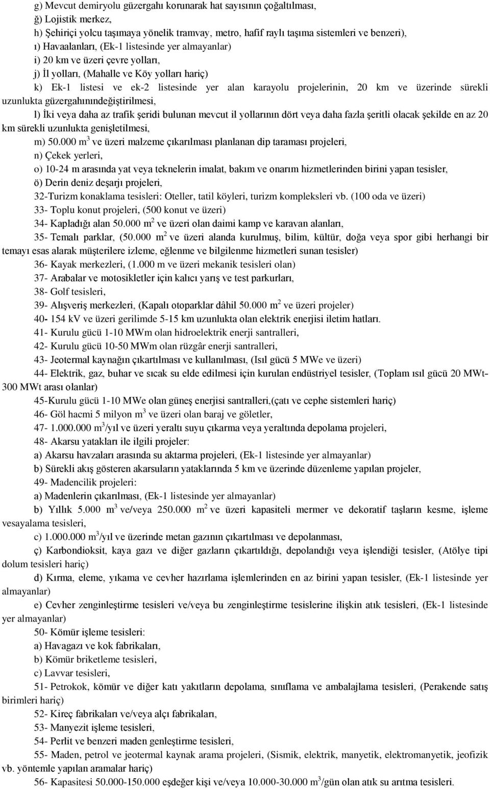 sürekli uzunlukta güzergahınındeğiştirilmesi, l) İki veya daha az trafik şeridi bulunan mevcut il yollarının dört veya daha fazla şeritli olacak şekilde en az 20 km sürekli uzunlukta genişletilmesi,