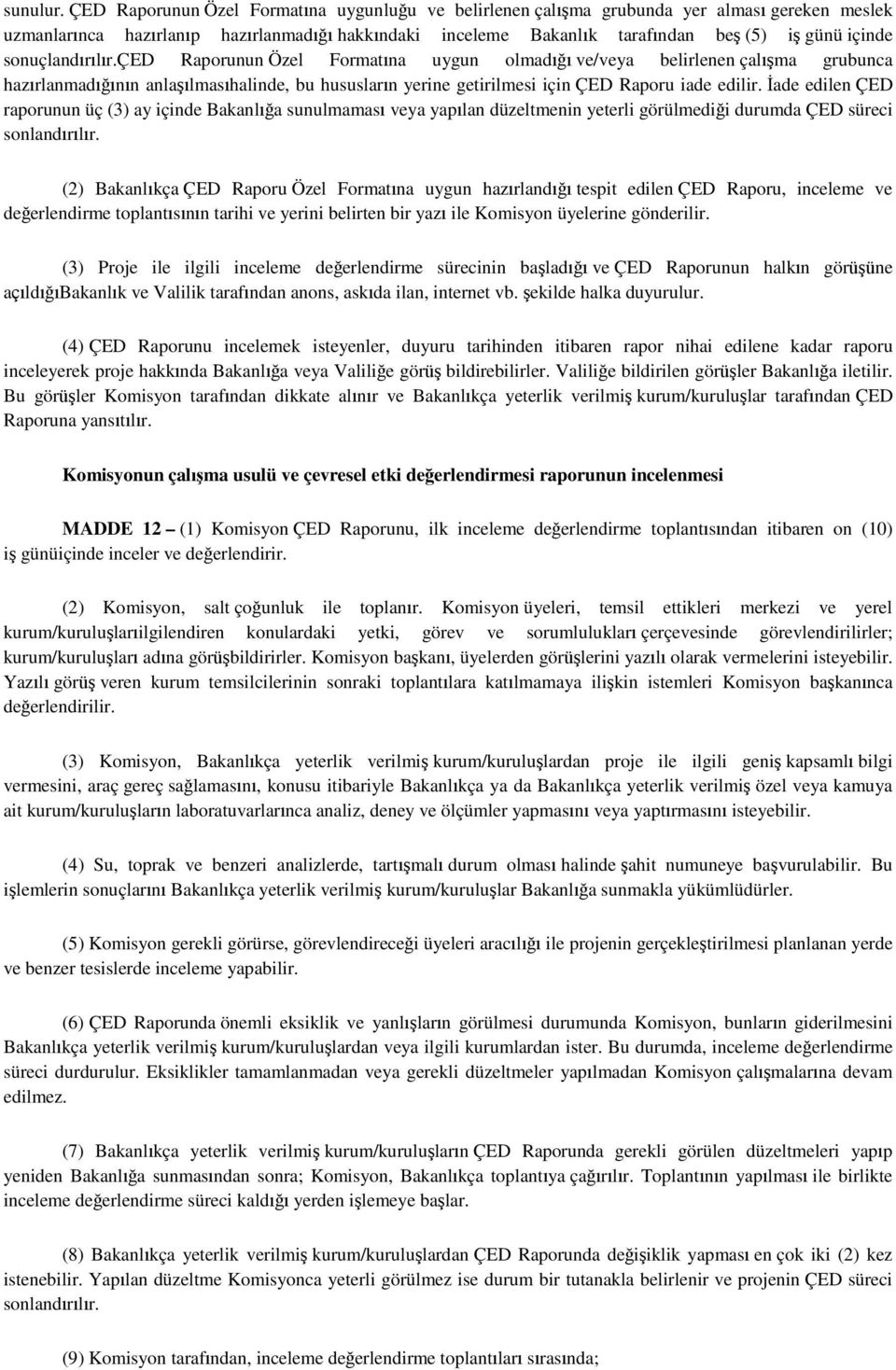 sonuçlandırılır.çed Raporunun Özel Formatına uygun olmadığı ve/veya belirlenen çalışma grubunca hazırlanmadığının anlaşılmasıhalinde, bu hususların yerine getirilmesi için ÇED Raporu iade edilir.