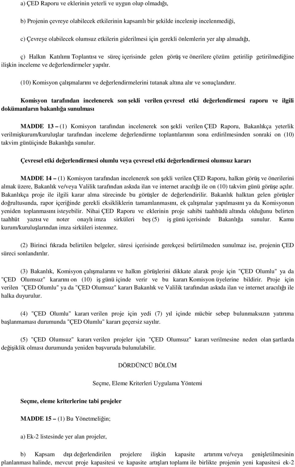 (10) Komisyon çalışmalarını ve değerlendirmelerini tutanak altına alır ve sonuçlandırır.