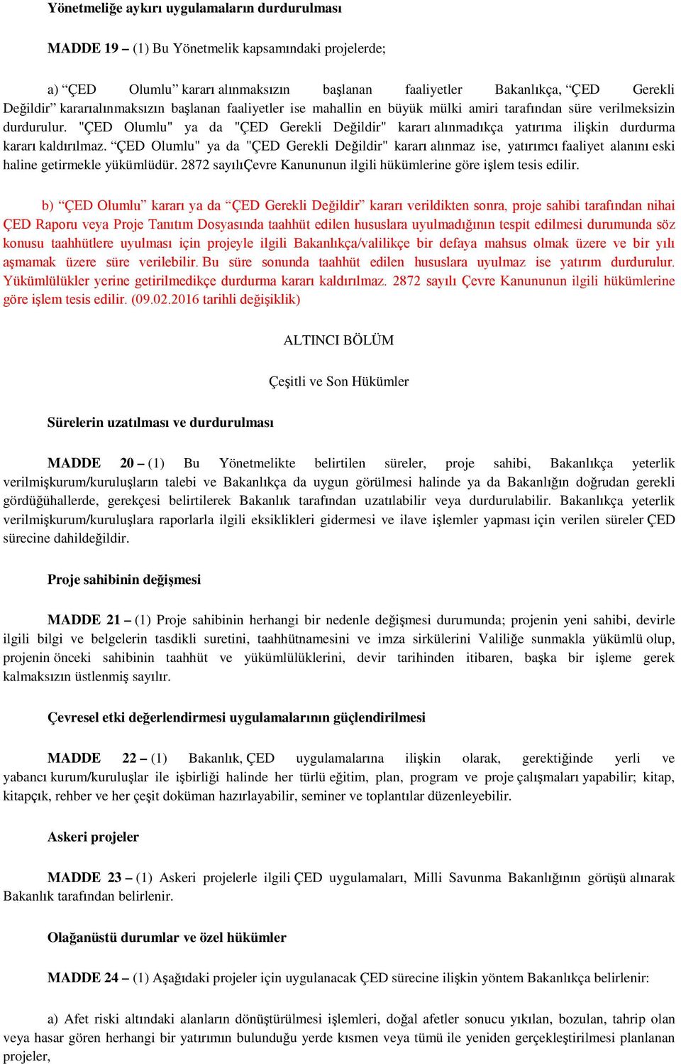 "ÇED Olumlu" ya da "ÇED Gerekli Değildir" kararı alınmadıkça yatırıma ilişkin durdurma kararı kaldırılmaz.