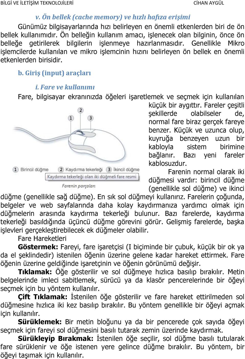 Genellikle Mikro işlemcilerde kullanılan ve mikro işlemcinin hızını belirleyen ön bellek en önemli etkenlerden birisidir. b. Giriş (input) araçları i.