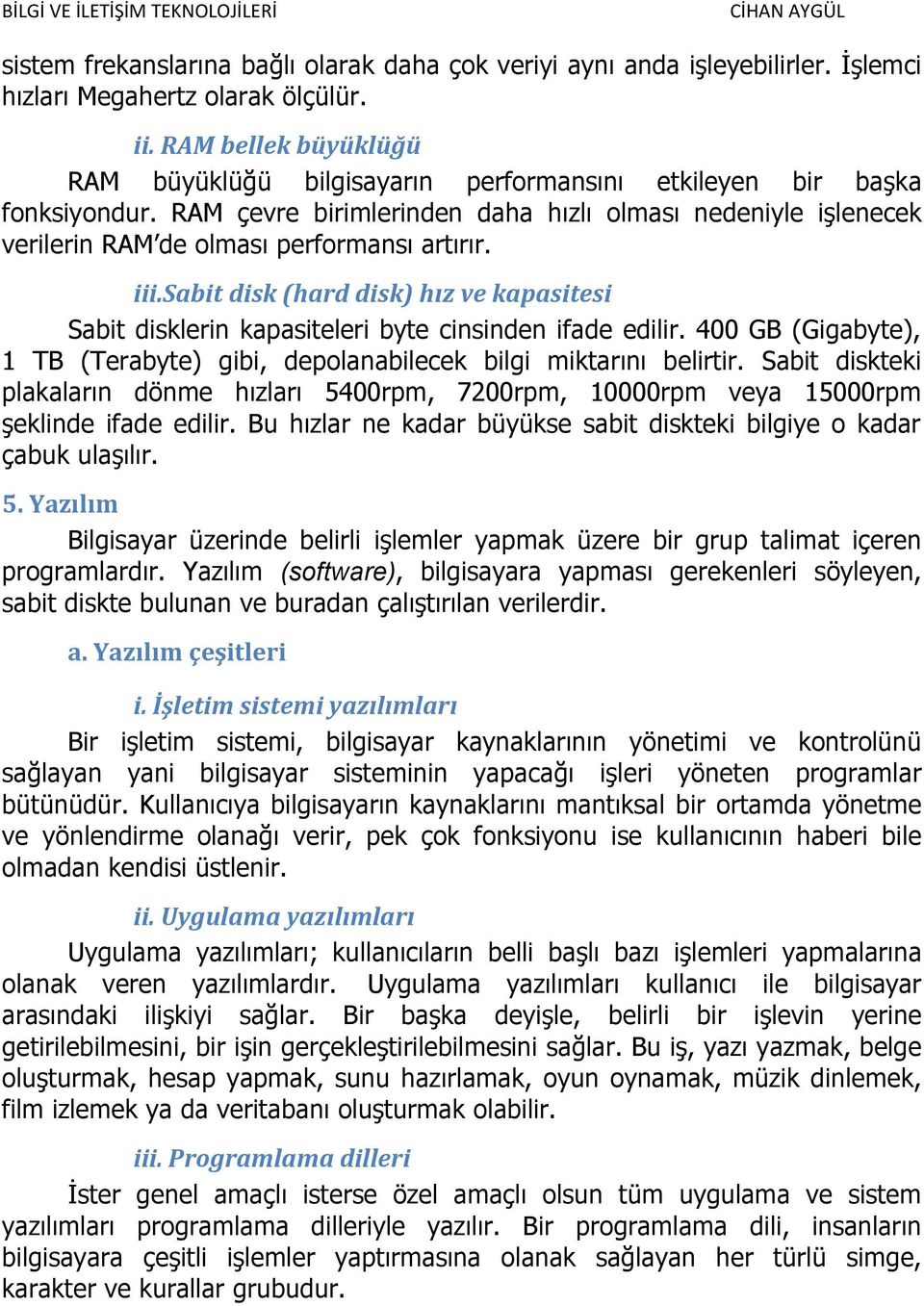 RAM çevre birimlerinden daha hızlı olması nedeniyle işlenecek verilerin RAM de olması performansı artırır. iii.