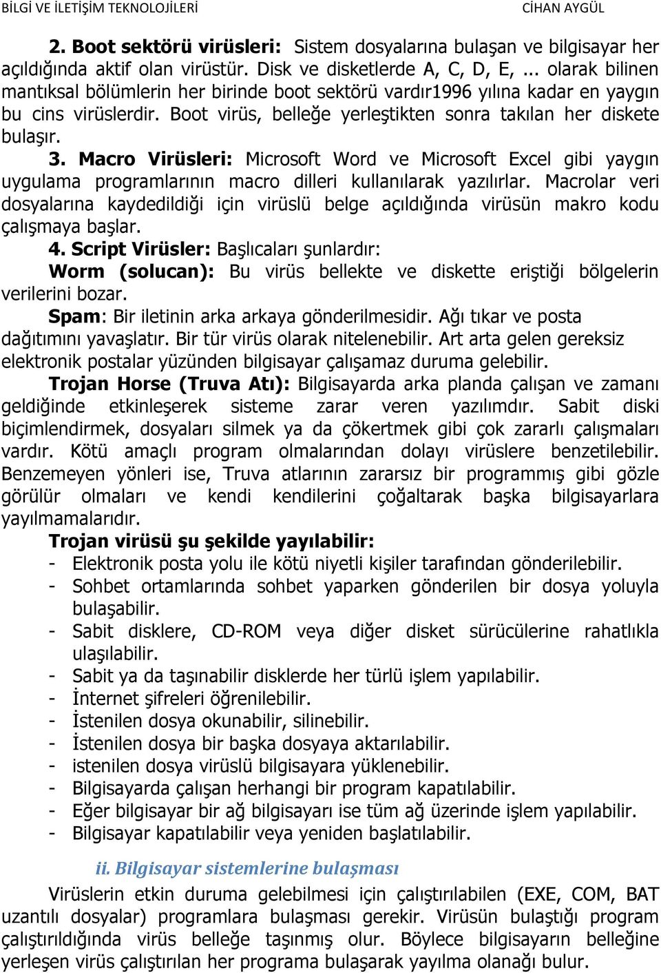 Macro Virüsleri: Microsoft Word ve Microsoft Excel gibi yaygın uygulama programlarının macro dilleri kullanılarak yazılırlar.