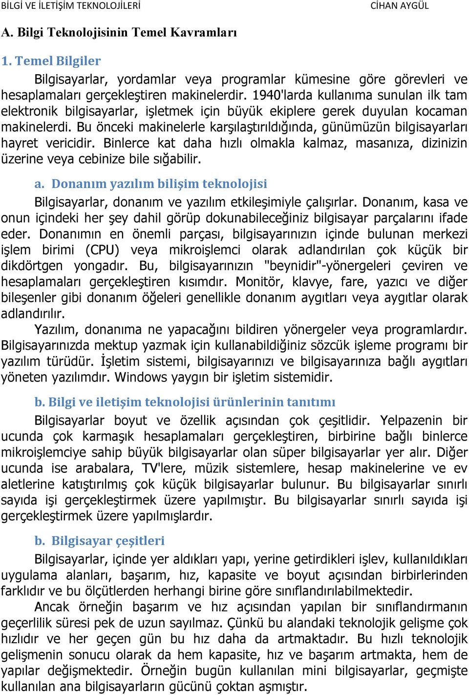 Bu önceki makinelerle karşılaştırıldığında, günümüzün bilgisayarları hayret vericidir. Binlerce kat daha hızlı olmakla kalmaz, masanıza, dizinizin üzerine veya cebinize bile sığabilir. a.