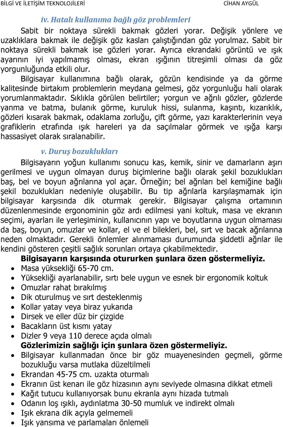 Bilgisayar kullanımına bağlı olarak, gözün kendisinde ya da görme kalitesinde birtakım problemlerin meydana gelmesi, göz yorgunluğu hali olarak yorumlanmaktadır.