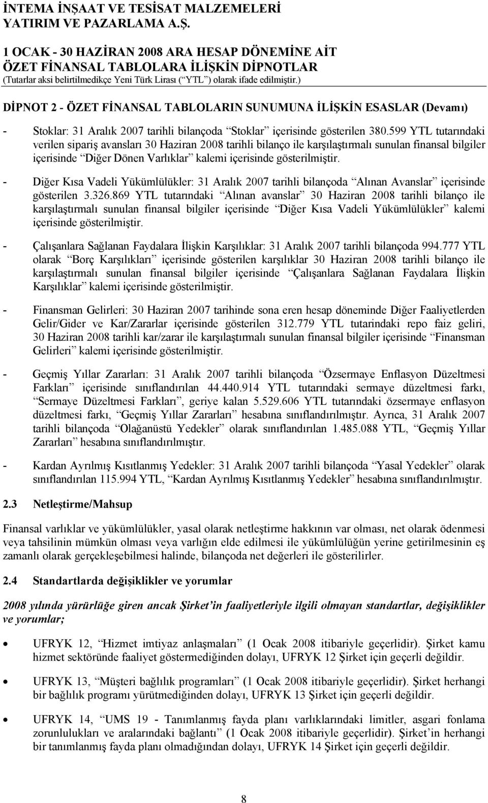 - Diğer Kısa Vadeli Yükümlülükler: 31 Aralık 2007 tarihli bilançoda Alınan Avanslar içerisinde gösterilen 3.326.