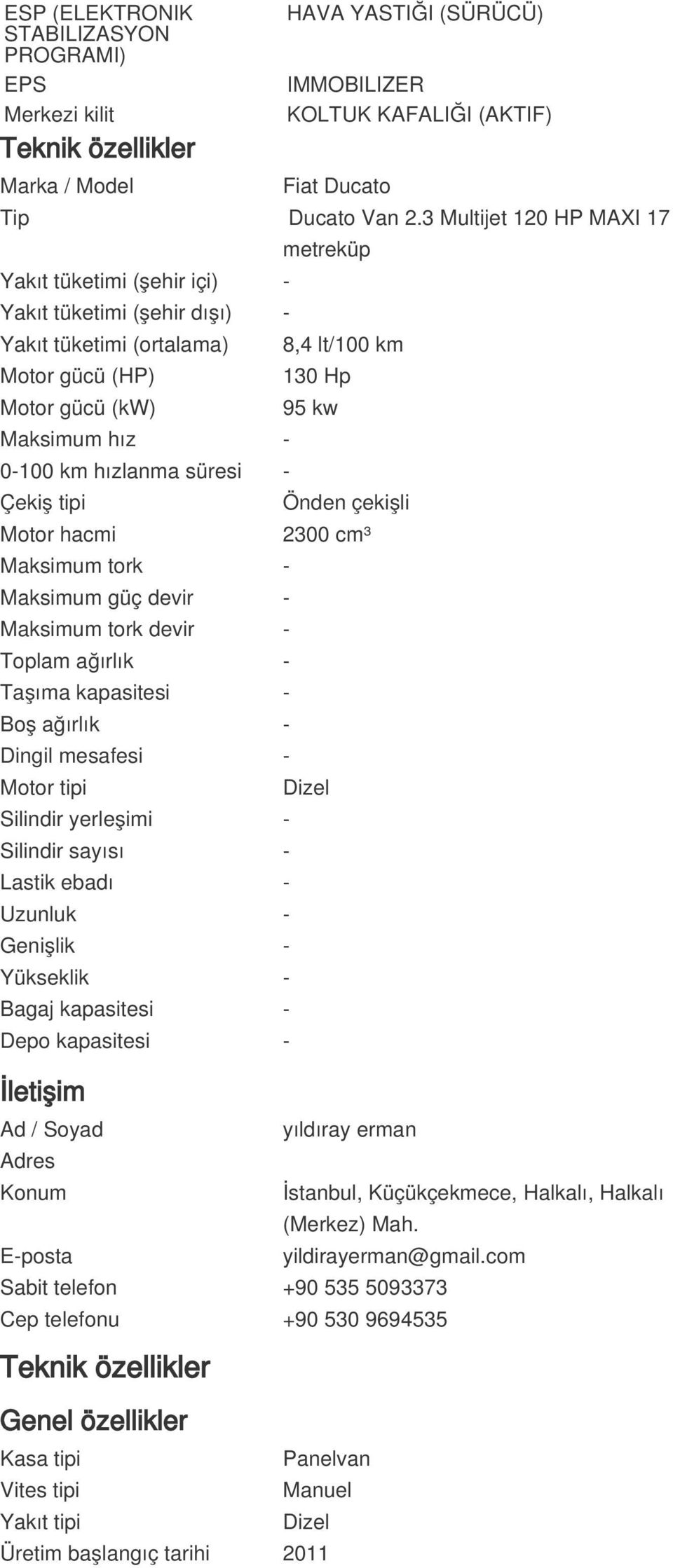 Motor hacmi Maksimum tork - Maksimum güç devir - Maksimum tork devir - Toplam ağırlık - Taşıma kapasitesi - Boş ağırlık - Dingil mesafesi - Motor tipi Silindir yerleşimi - Silindir sayısı - Lastik