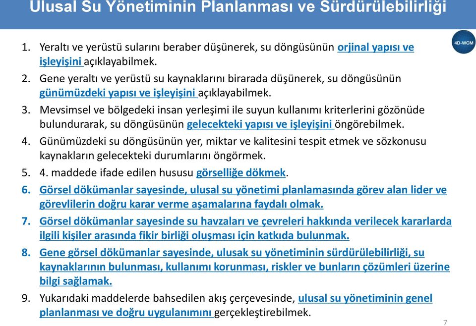 Mevsimsel ve bölgedeki insan yerleşimi ile suyun kullanımı kriterlerini gözönüde bulundurarak, su döngüsünün gelecekteki yapısı ve işleyişini öngörebilmek. 4.