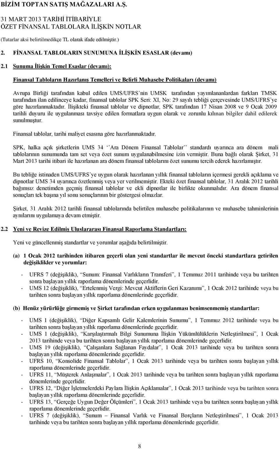 yayımlananlardan farkları TMSK tarafından ilan edilinceye kadar, finansal tablolar SPK Seri: XI, No: 29 sayılı tebliği çerçevesinde UMS/UFRS ye göre hazırlanmaktadır.