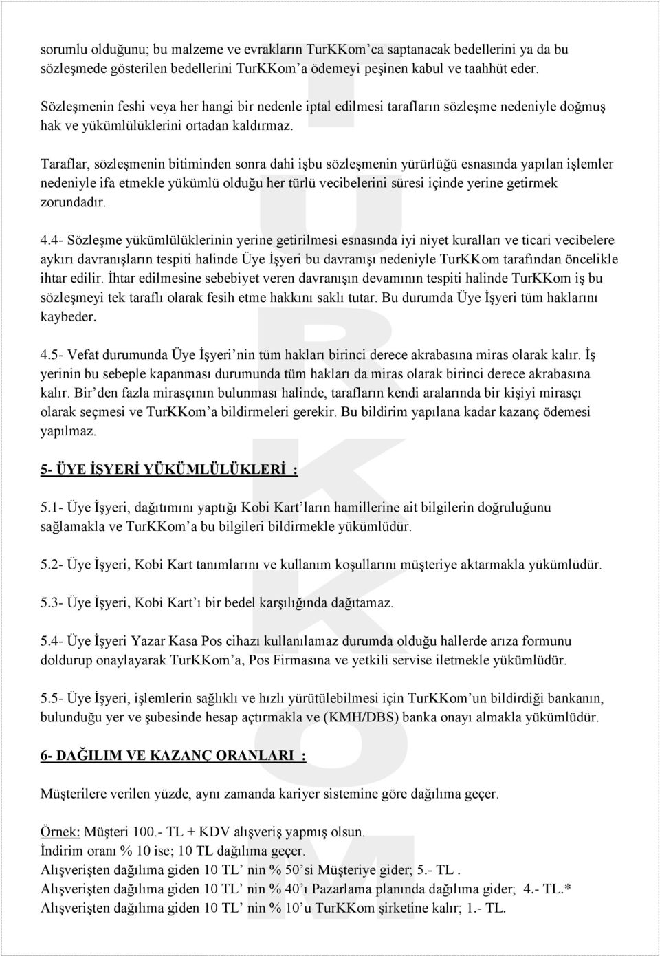 Taraflar, sözleşmenin bitiminden sonra dahi işbu sözleşmenin yürürlüğü esnasında yapılan işlemler nedeniyle ifa etmekle yükümlü olduğu her türlü vecibelerini süresi içinde yerine getirmek zorundadır.