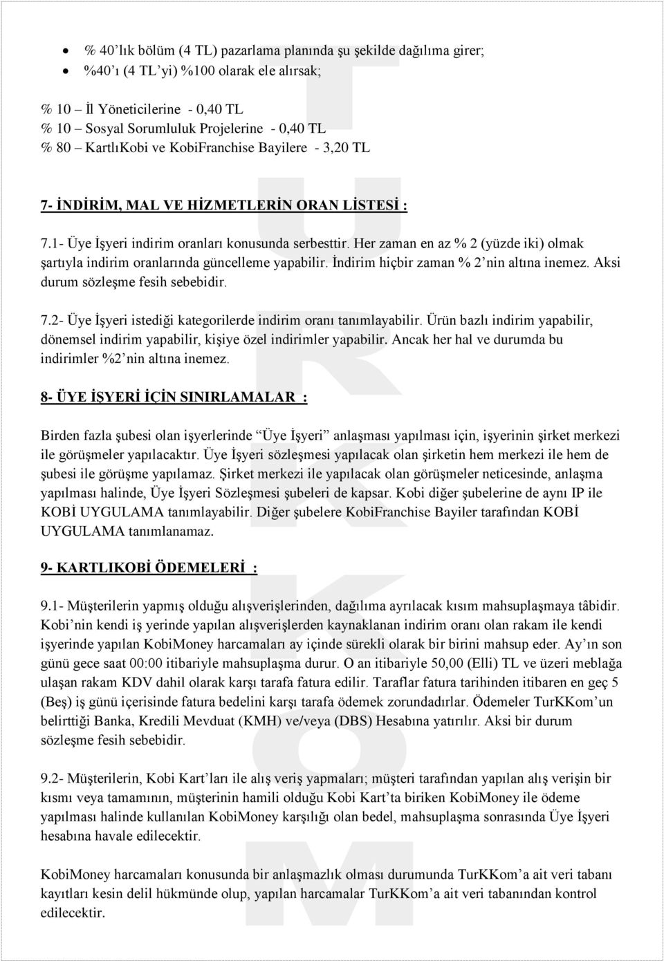 Her zaman en az % 2 (yüzde iki) olmak şartıyla indirim oranlarında güncelleme yapabilir. İndirim hiçbir zaman % 2 nin altına inemez. Aksi durum sözleşme fesih sebebidir. 7.