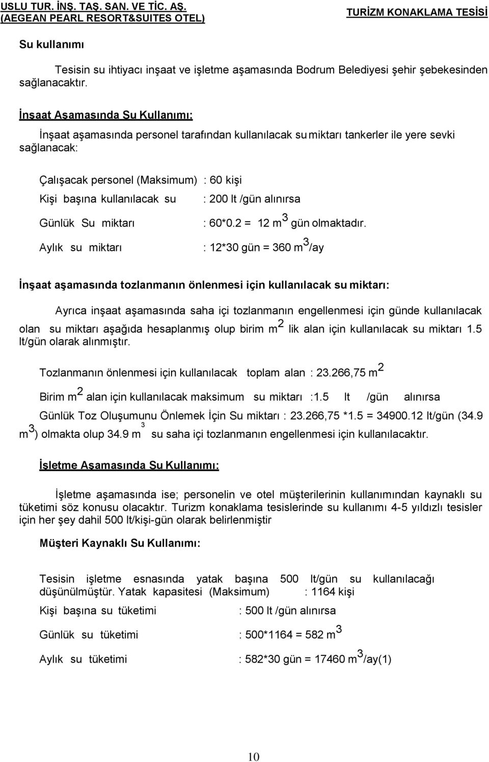 : 200 lt /gün alınırsa Günlük Su miktarı Aylık su miktarı : 60*0.2 = 12 m 3 gün olmaktadır.