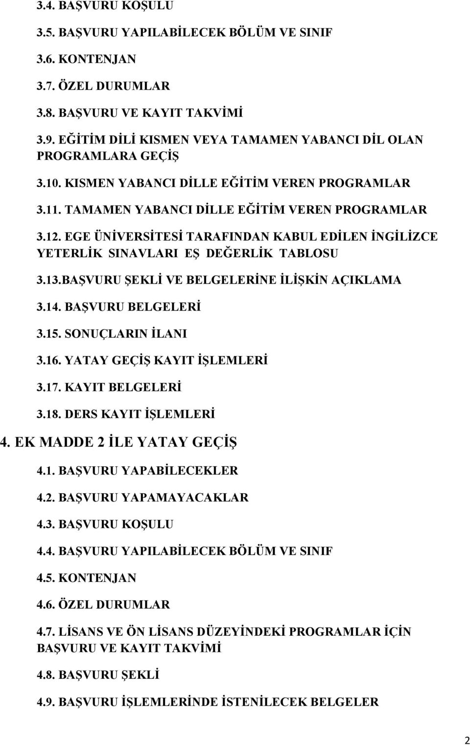 13.BAŞVURU ŞEKLİ VE BELGELERİNE İLİŞKİN AÇIKLAMA 3.14. BAŞVURU BELGELERİ 3.15. SONUÇLARIN İLANI 3.16. YATAY GEÇİŞ KAYIT İŞLEMLERİ 3.17. KAYIT BELGELERİ 3.18. DERS KAYIT İŞLEMLERİ 4.