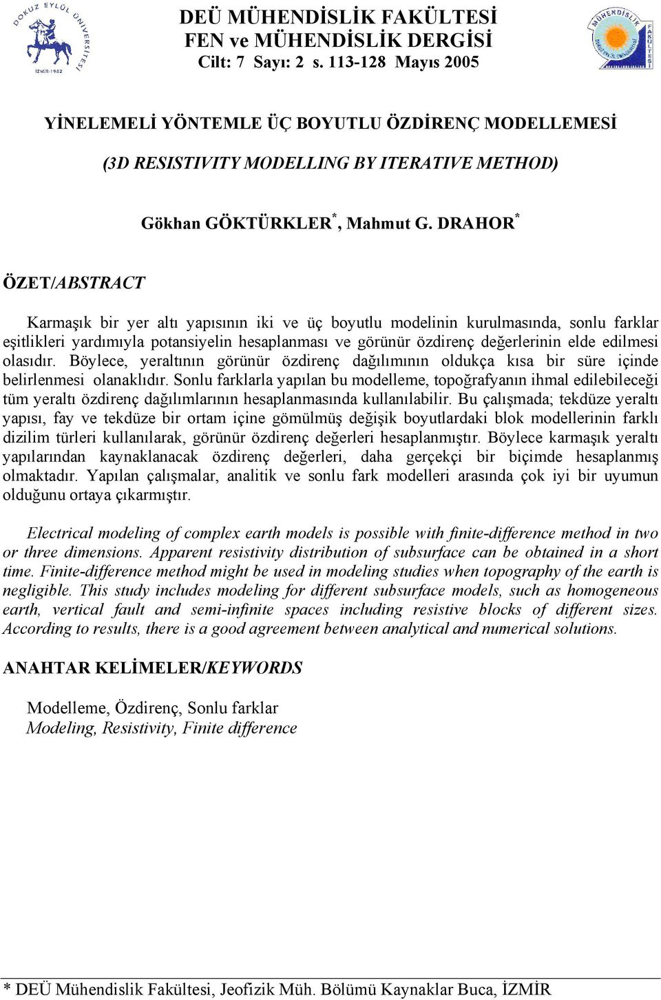 DRAHOR * ÖZET/ABSTRACT Karmaşık bir yer altı yapısının iki ve üç boyutlu modelinin kurulmasında, sonlu farklar eşitlikleri yardımıyla potansiyelin hesaplanması ve görünür özdirenç değerlerinin elde