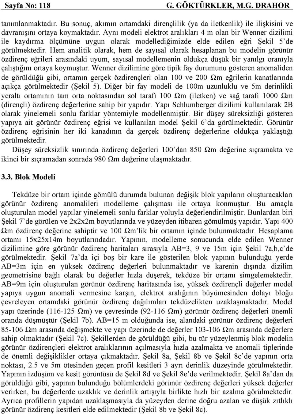 Hem analitik olarak, hem de sayısal olarak hesaplanan bu modelin görünür özdirenç eğrileri arasındaki uyum, sayısal modellemenin oldukça düşük bir yanılgı oranıyla çalıştığını ortaya koymuştur.