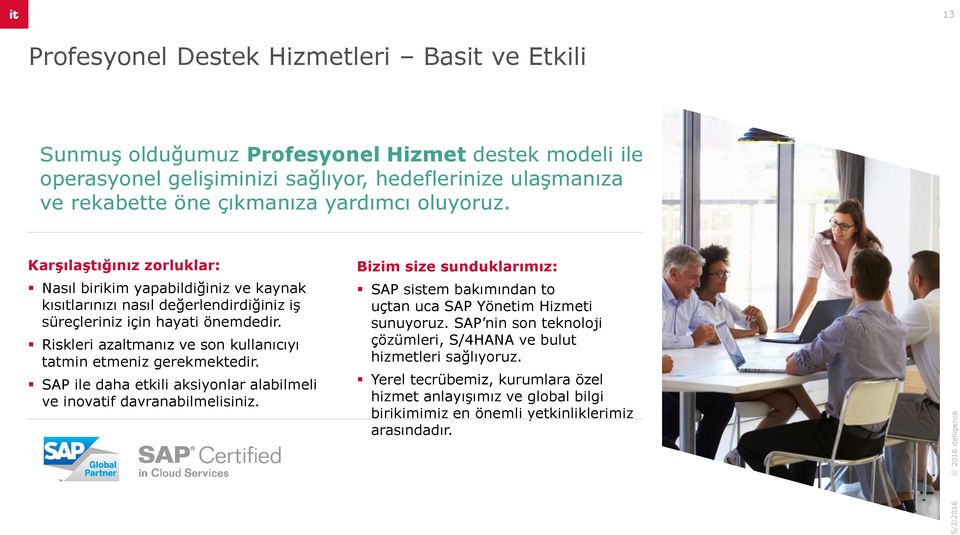 Riskleri azaltmanız ve son kullanıcıyı tatmin etmeniz gerekmektedir. SAP ile daha etkili aksiyonlar alabilmeli ve inovatif davranabilmelisiniz.