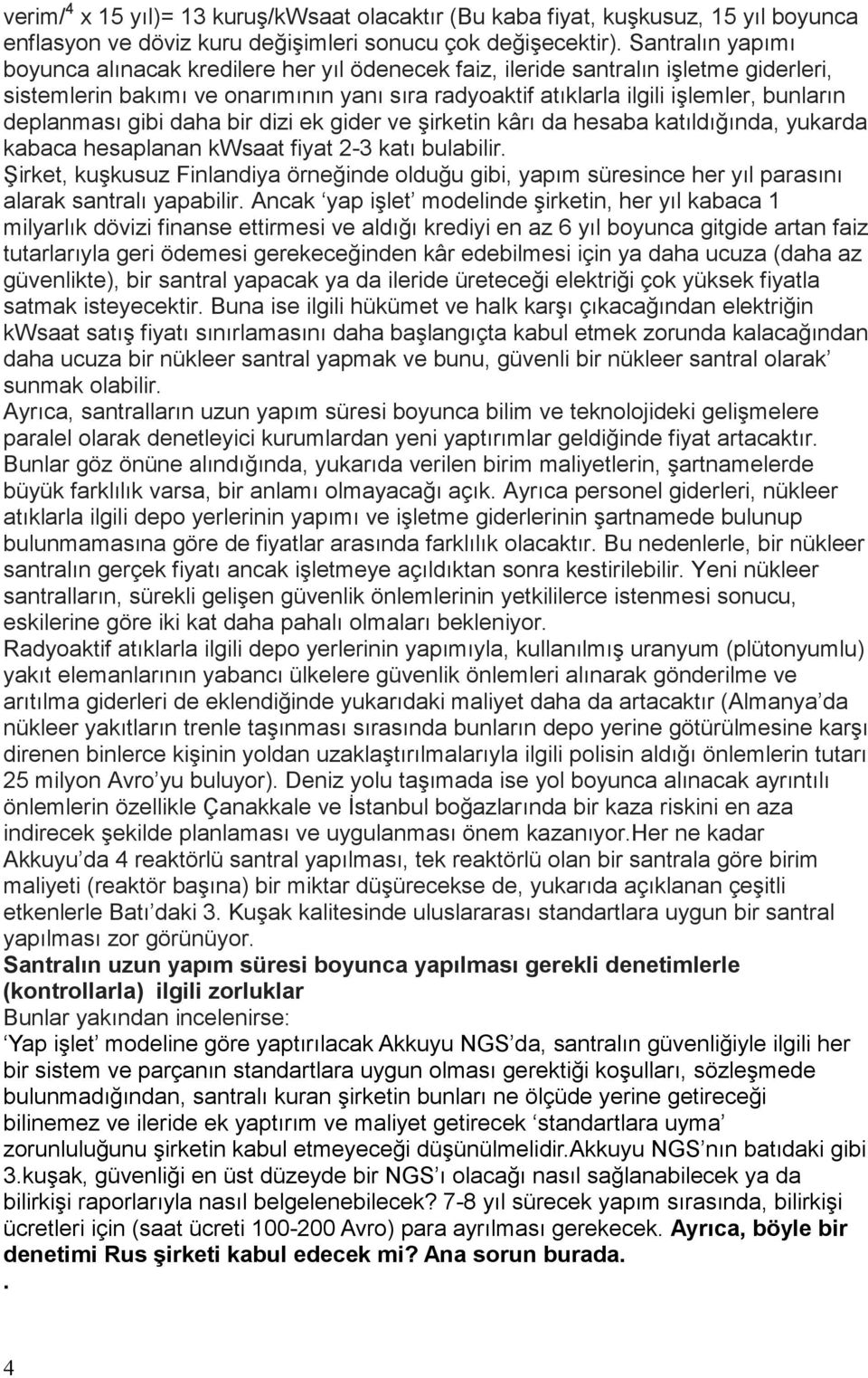 deplanması gibi daha bir dizi ek gider ve şirketin kârı da hesaba katıldığında, yukarda kabaca hesaplanan kwsaat fiyat 2-3 katı bulabilir.