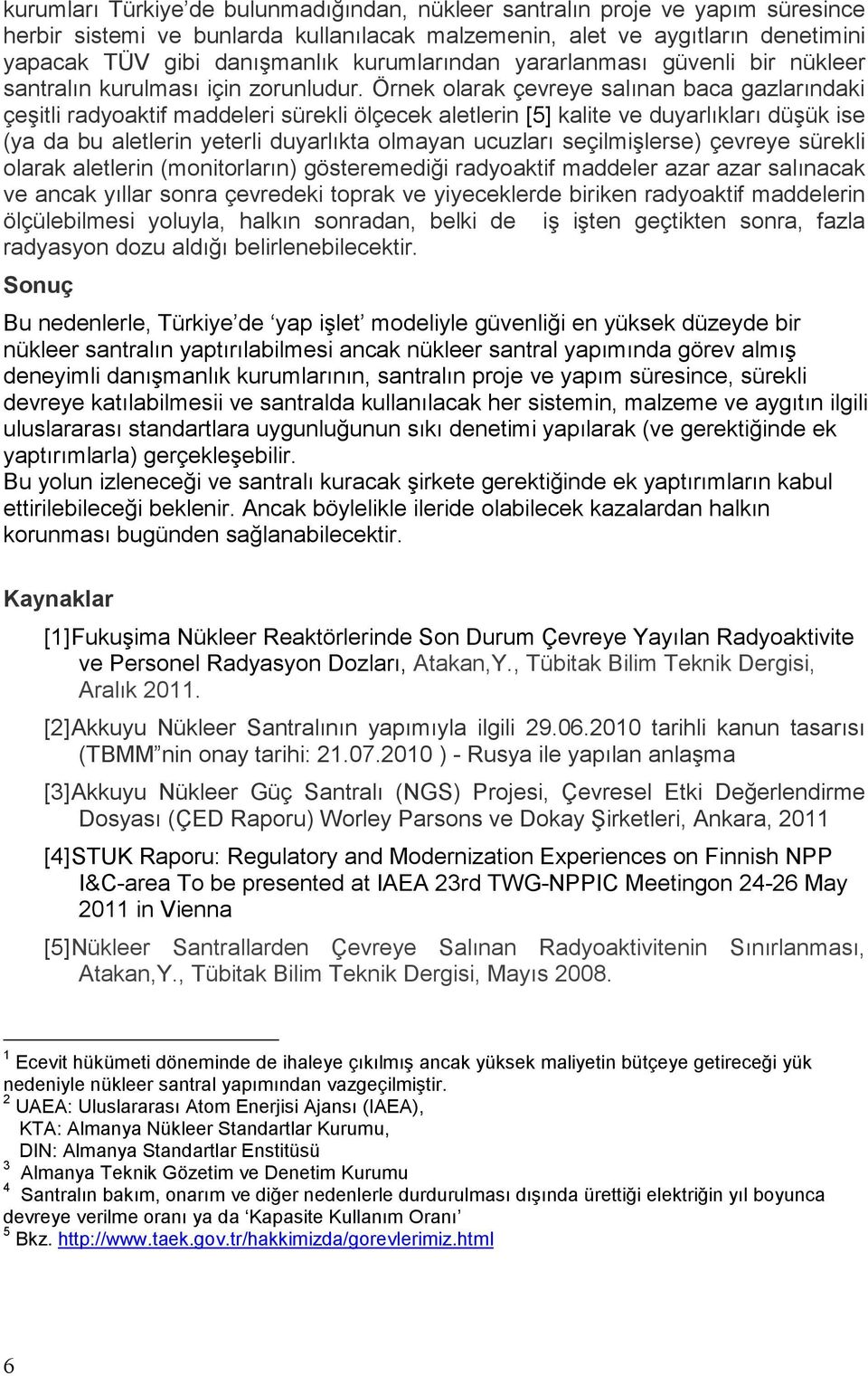 Örnek olarak çevreye salınan baca gazlarındaki çeşitli radyoaktif maddeleri sürekli ölçecek aletlerin [5] kalite ve duyarlıkları düşük ise (ya da bu aletlerin yeterli duyarlıkta olmayan ucuzları