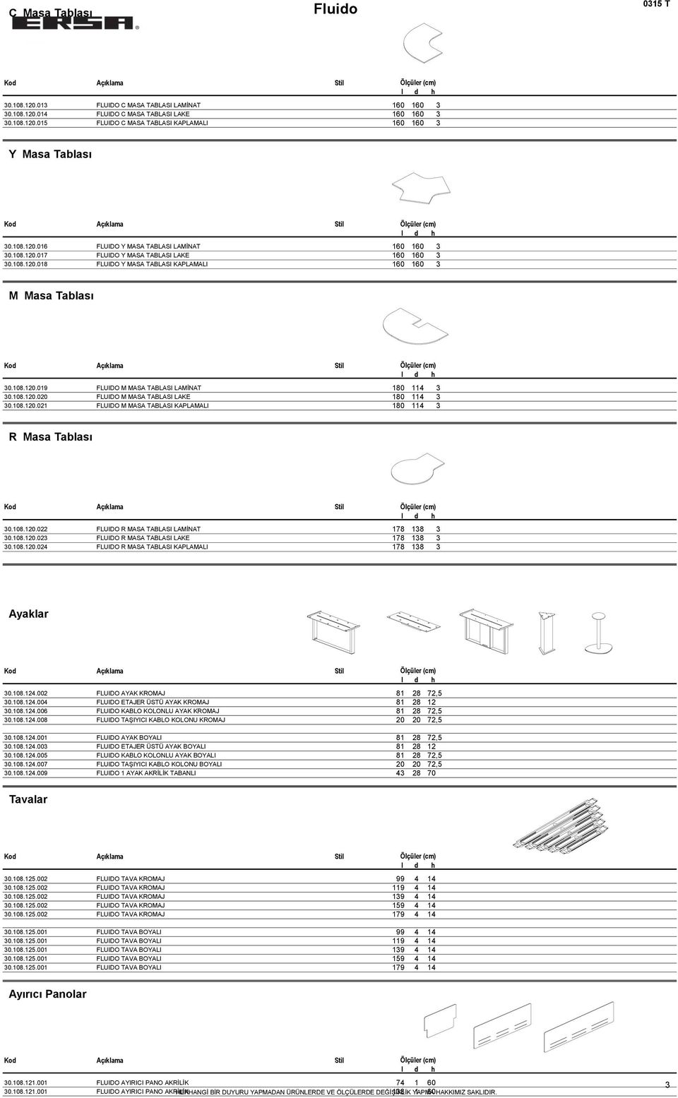 108.120.020 FLUIDO M MASA TABLASI LAKE 180 114 3 30.108.120.021 FLUIDO M MASA TABLASI KAPLAMALI 180 114 3 Masa Tablası 30.108.120.022 FLUIDO MASA TABLASI LAMİNAT 178 138 3 30.108.120.023 FLUIDO MASA TABLASI LAKE 178 138 3 30.
