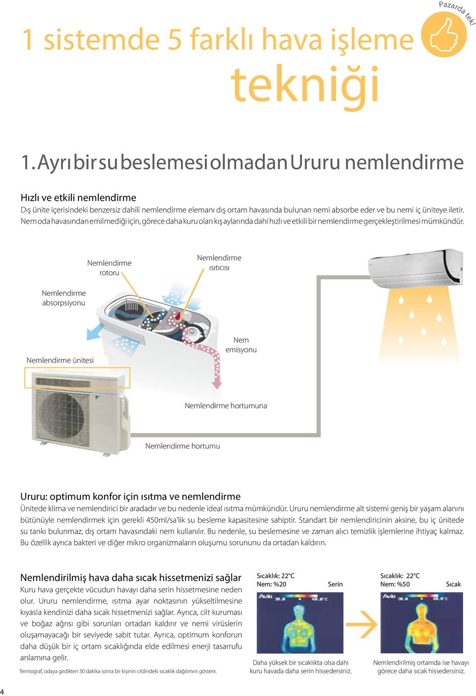 üniteye iletir. Nem oda havasından emilmediği için, görece daha kuru olan kış aylarında dahi hızlı ve etkili bir nemlendirme gerçekleştirilmesi mümkündür.