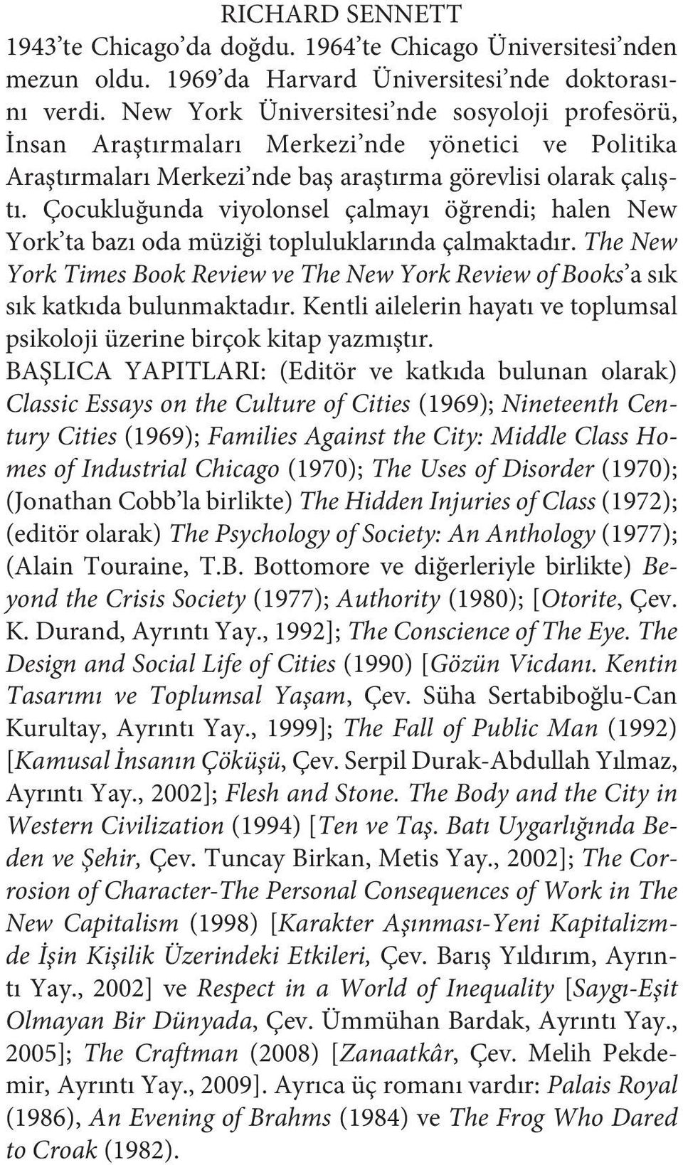 Çocukluğunda viyolonsel çalmayı öğrendi; halen New York ta bazı oda müziği topluluklarında çalmaktadır. The New York Times Book Review ve The New York Review of Books a sık sık katkıda bulunmaktadır.