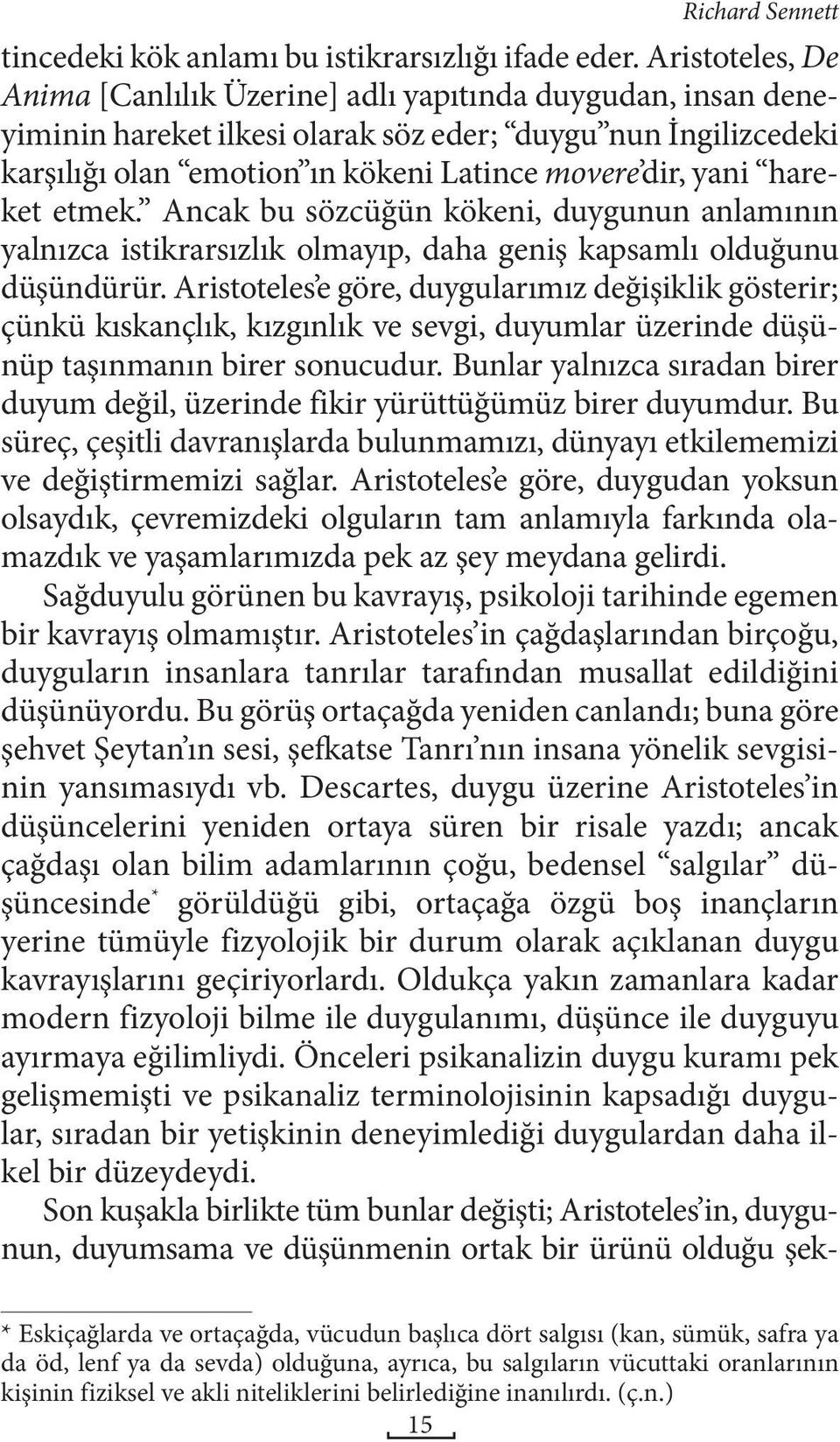 hareket etmek. Ancak bu sözcüğün kökeni, duygunun anlamının yalnızca istikrarsızlık olmayıp, daha geniş kapsamlı olduğunu düşündürür.