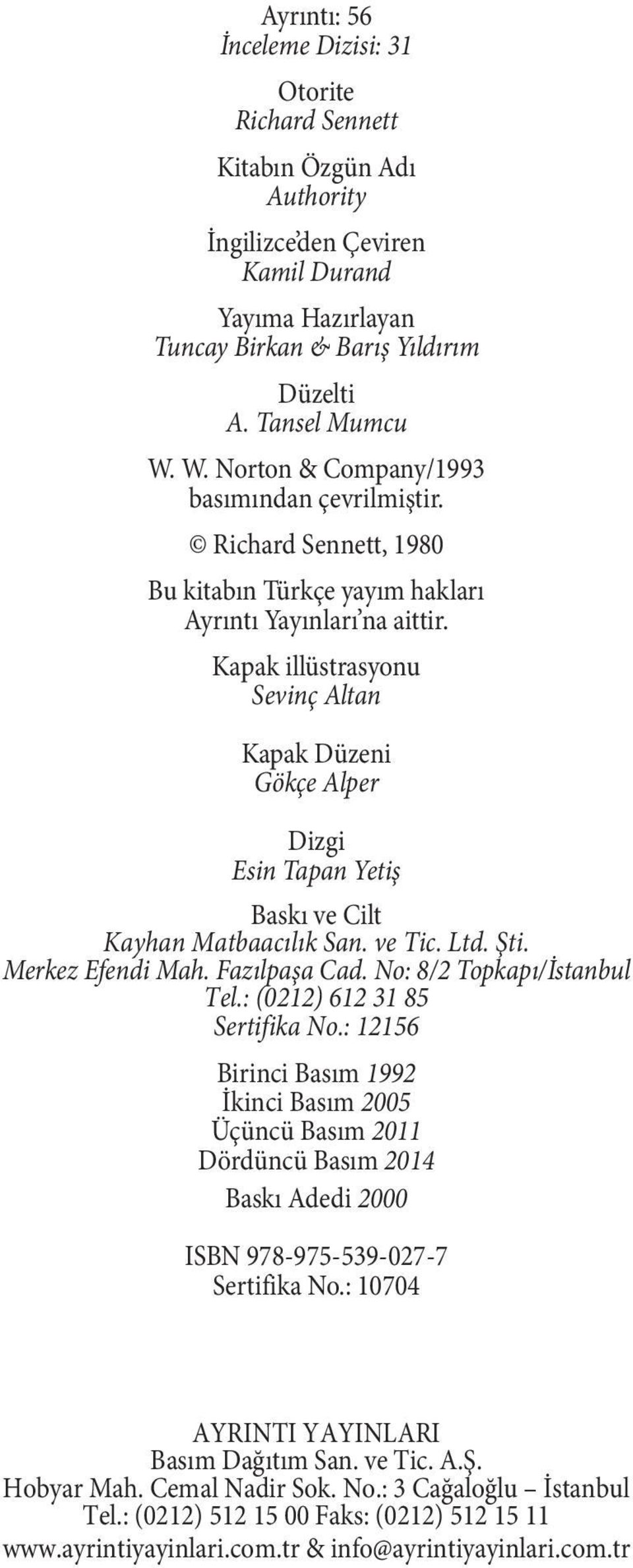 Kapak illüstrasyonu Sevinç Altan Kapak Düzeni Gökçe Alper Dizgi Esin Tapan Yetiş Baskı ve Cilt Kayhan Matbaacılık San. ve Tic. Ltd. Şti. Merkez Efendi Mah. Fazılpaşa Cad. No: 8/2 Topkapı/İstanbul Tel.