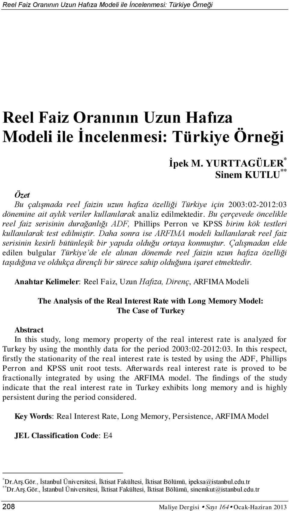 Bu çerçevede öncelikle reel faiz serisinin durağanlığı ADF, Phillips Perron ve KPSS birim kök testleri kullanılarak test edilmiştir.