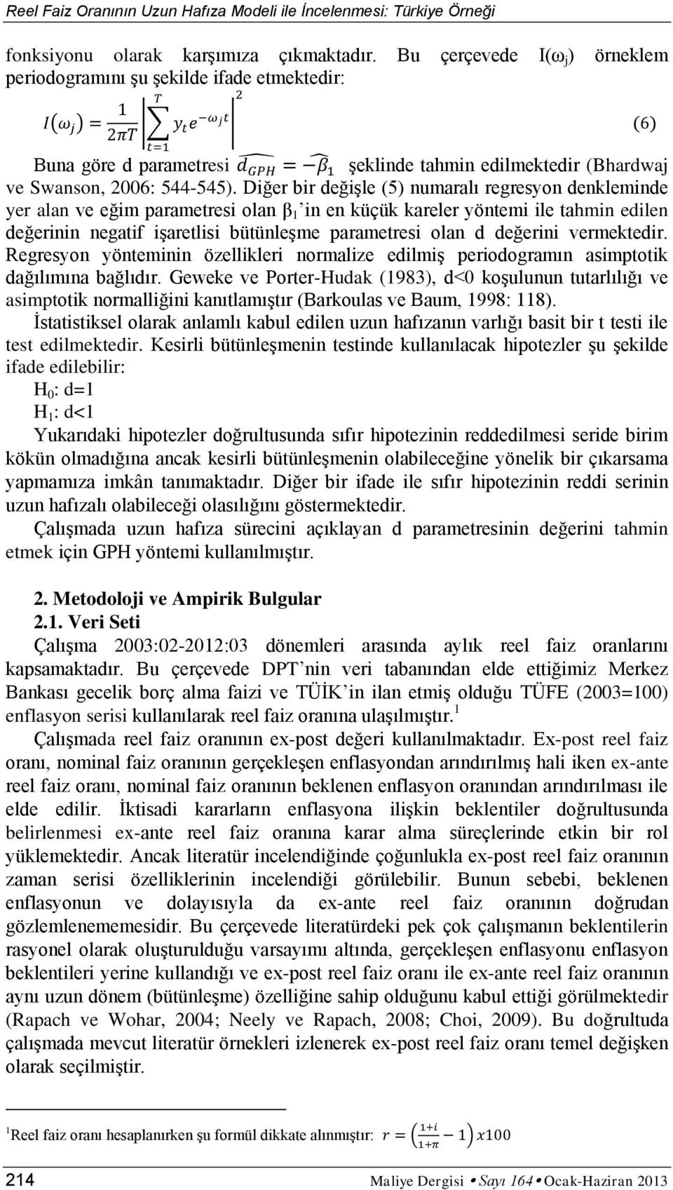 Diğer bir değişle (5) numaralı regresyon denkleminde yer alan ve eğim parametresi olan β 1 in en küçük kareler yöntemi ile tahmin edilen değerinin negatif işaretlisi bütünleşme parametresi olan d