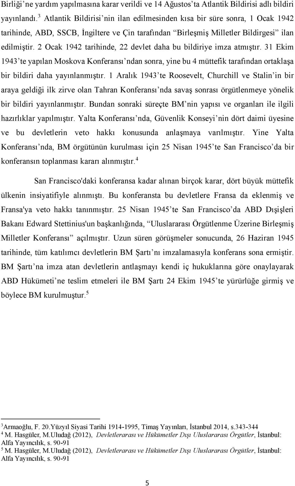 2 Ocak 1942 tarihinde, 22 devlet daha bu bildiriye imza atmıştır. 31 Ekim 1943 te yapılan Moskova Konferansı ndan sonra, yine bu 4 müttefik tarafından ortaklaşa bir bildiri daha yayınlanmıştır.