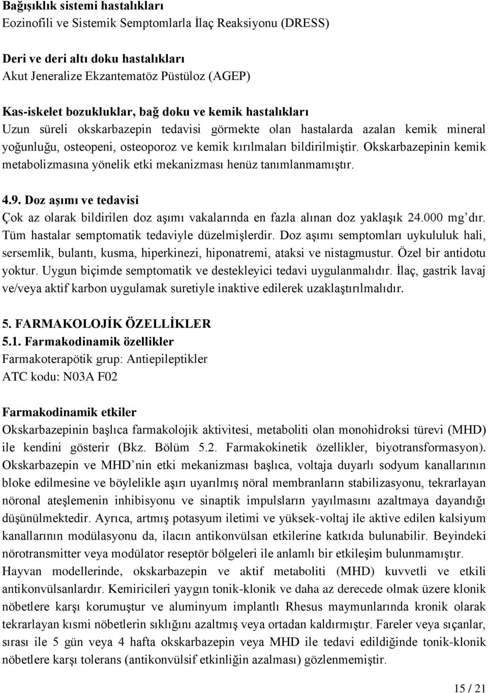 Okskarbazepinin kemik metabolizmasına yönelik etki mekanizması henüz tanımlanmamıştır. 4.9. Doz aşımı ve tedavisi Çok az olarak bildirilen doz aşımı vakalarında en fazla alınan doz yaklaşık 24.