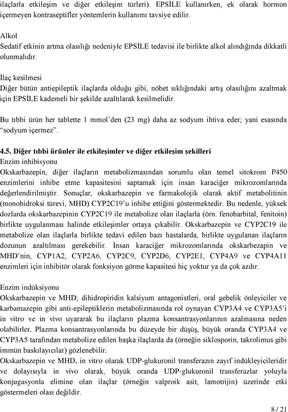 İlaç kesilmesi Diğer bütün antiepileptik ilaçlarda olduğu gibi, nöbet sıklığındaki artış olasılığını azaltmak için EPSİLE kademeli bir şekilde azaltılarak kesilmelidir.