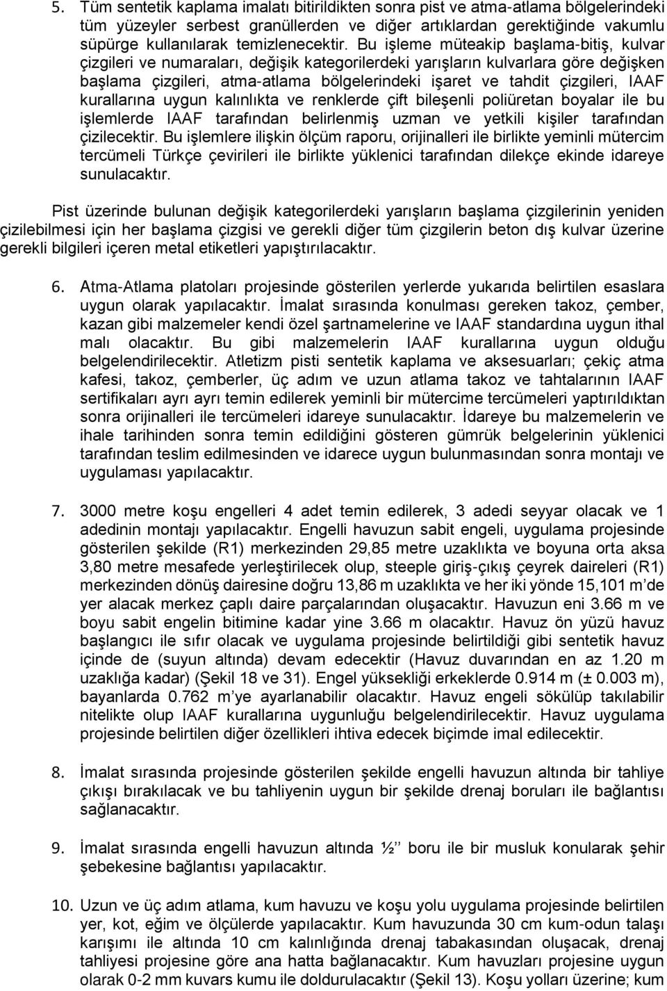 IAAF kurallarına uygun kalınlıkta ve renklerde çift bileşenli poliüretan boyalar ile bu işlemlerde IAAF tarafından belirlenmiş uzman ve yetkili kişiler tarafından çizilecektir.