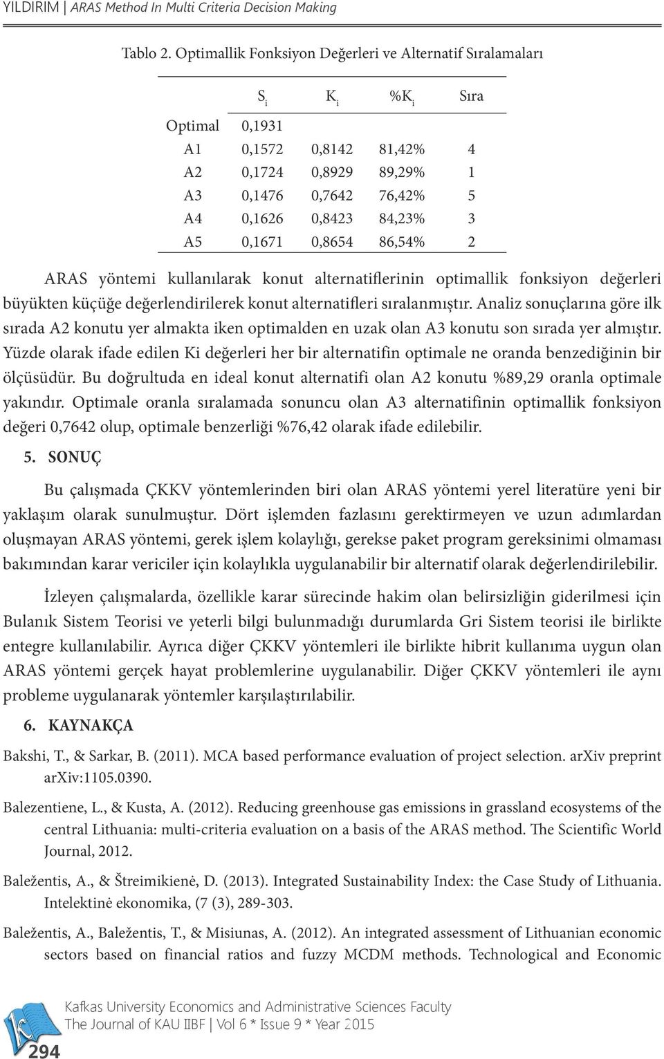 86,54% 2 ARAS yöntem kullanılarak konut alternatflernn optmallk fonksyon değerler büyükten küçüğe değerlendrlerek konut alternatfler sıralanmıştır.