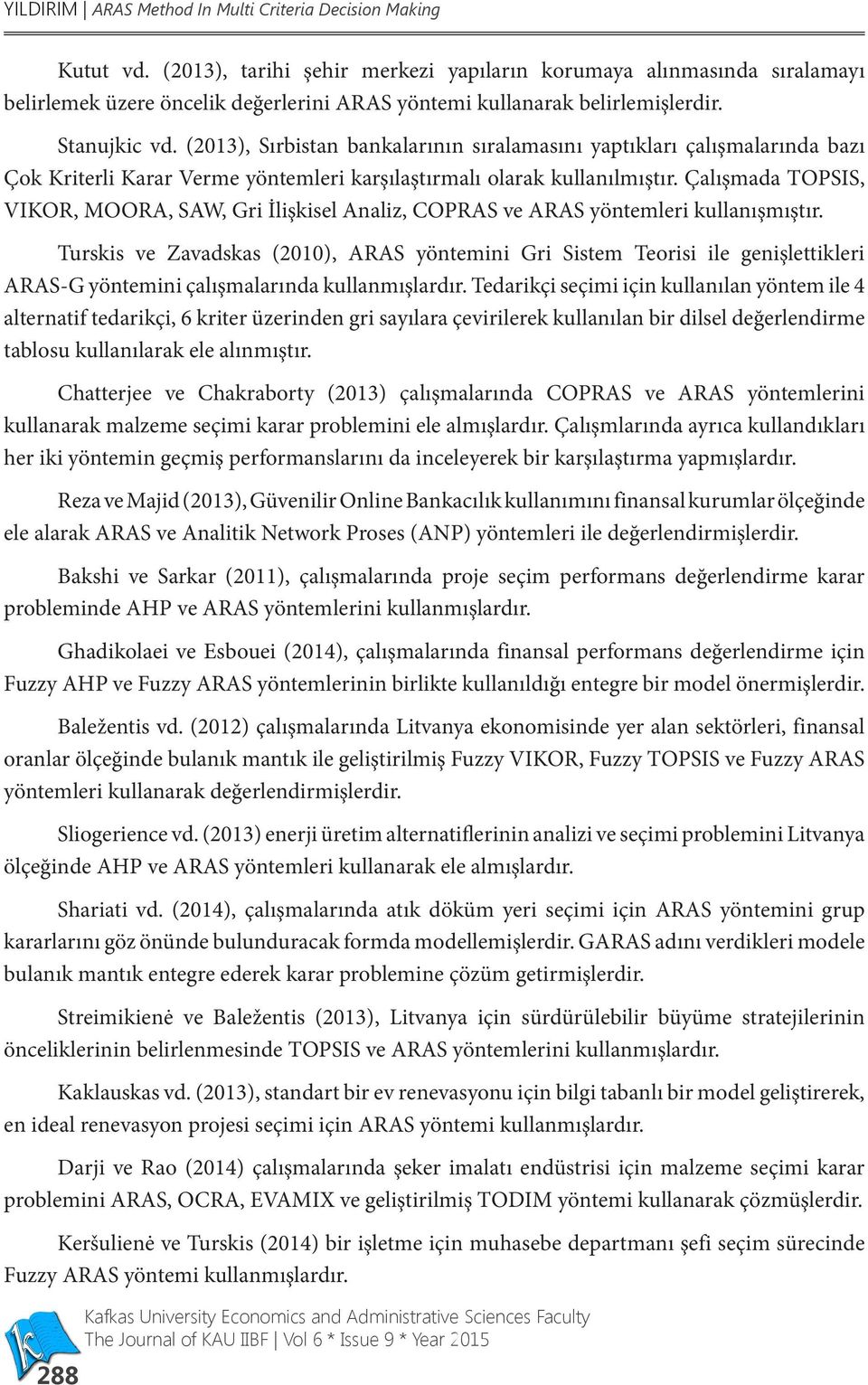 Çalışmada TOPSIS, VIKOR, MOORA, SAW, Gr İlşksel Analz, COPRAS ve ARAS yöntemler kullanışmıştır.