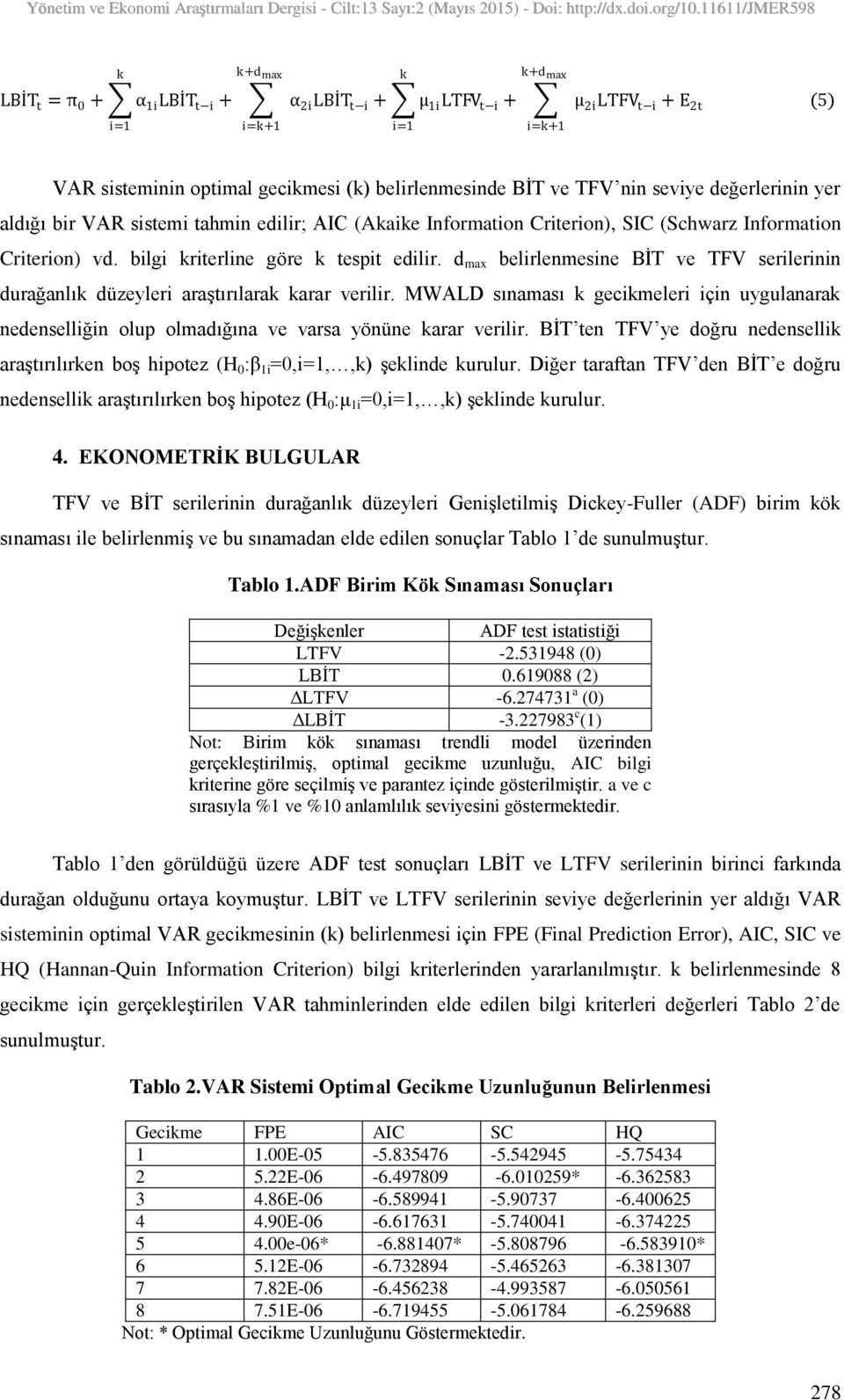 d max belirlenmesine BİT ve TFV serilerinin durağanlık düzeyleri araştırılarak karar verilir. MWALD sınaması k gecikmeleri için uygulanarak nedenselliğin olup olmadığına ve varsa yönüne karar verilir.