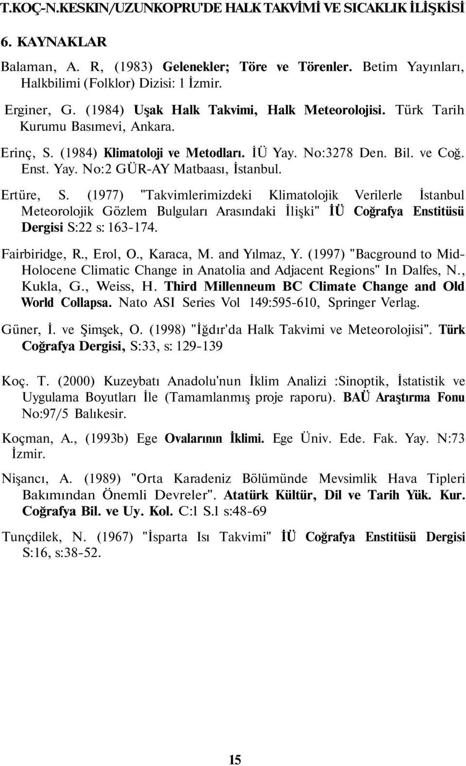 Ertüre, S. (1977) "Takvimlerimizdeki Klimatolojik Verilerle İstanbul Meteorolojik Gözlem Bulguları Arasındaki İlişki" İÜ Coğrafya Enstitüsü Dergisi S:22 s: 163-174. Fairbiridge, R., Erol, O.